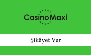 Casinomaxi Şikâyet Var