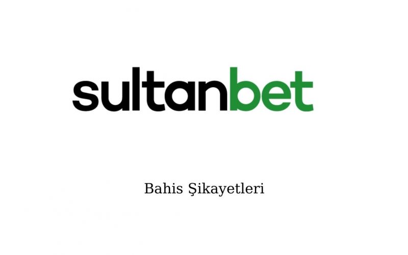 Sultanbet Bahis Şikayetleri