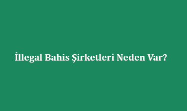 İllegal Bahis Şirketleri Neden Var?