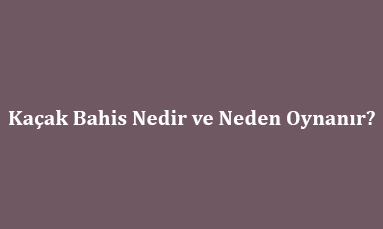 Kaçak Bahis Nedir ve Neden Oynanır?