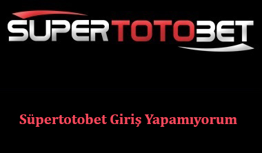 Süpertotobet Giriş Yapamıyorum