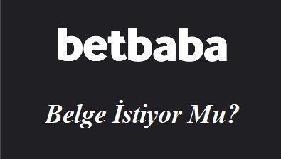 Betbaba Belge İstiyor Mu?